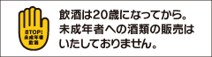 飲酒は20歳になってから。未成年者への酒類の販売はいたしておりません。